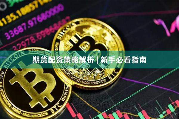期货配资策略解析 | 新手必看指南